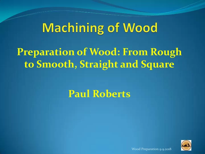 paul roberts wood preparation 9 9 2018 wood preparation 9