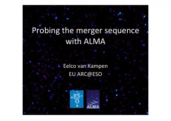 Probing  the  merger  sequence    with  ALMA  Eelco  van  Kampen  EU