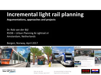 Incremental light rail planning Argumentations, approaches and projects  Dr. Rob van der Bijl RVDB