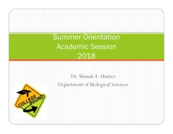 Summer Orientation  Academic Session  2018  Dr. Shonah A. Hunter  Department of Biological Sciences