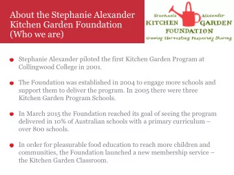 About the Stephanie Alexander  Kitchen Garden Foundation  (Who we are)  Stephanie Alexander piloted