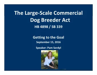 The Large-Scale Commercial  Dog Breeder Act  HB 4898 / SB 339  Getting to the Goal  September 15,