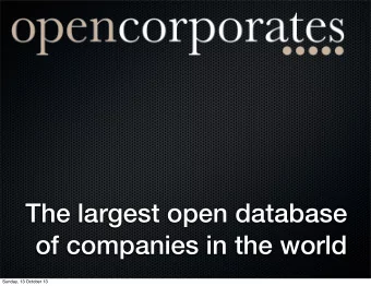 The largest open database  of companies in the world  Sunday, 13 October 13  A simple (but huge)