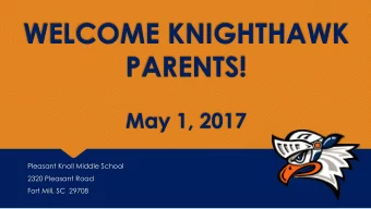 WELCOME KNIGHTHAWK  PARENTS!  May 1, 2017  Pleasant Knoll Middle School  2320 Pleasant Road  Fort