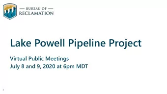 Lake Powell Pipeline Project  Virtual Public Meetings  July 8 and 9, 2020 at 6pm MDT  1  Lake