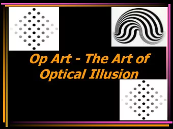 Op Art - The Art of  Optical Illusion  Bridget  Riley What is  Op  Art?   Op  is