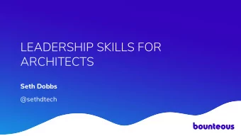 LEADERSHIP SKILLS FOR  ARCHITECTS  Seth Dobbs  @sethdtech  AGENDA  1. Overview  2. Outcome Focus