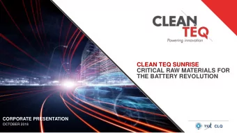 CLEAN TEQ SUNRISE  CRITICAL RAW MATERIALS FOR  THE BATTERY REVOLUTION  CORPORATE PRESENTATION
