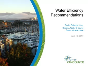 Water Efficiency  Recommendations Daniel Roberge , P.Eng.  Director, Water &amp; Sewer  Green