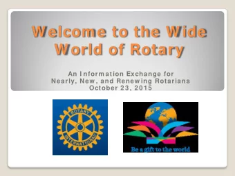 W elcom e to the W ide  W orld of Rotary  An I nform ation Exchange for  Nearly, New , and Renew