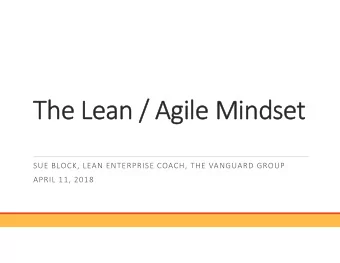 Th  The Lea  ean / Agi  gile Mindset  SUE BLOCK, LEAN ENTERPRISE COACH, THE VANGUARD GROUP  APRIL