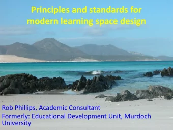 Principles and standards for  modern learning space design  Rob Phillips, Academic Consultant