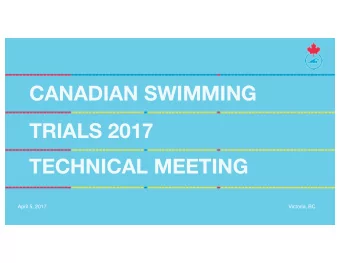 CANADIAN SWIMMING  TRIALS 2017  TECHNICAL MEETING  April 5, 2017  Victoria, BC  INTRODUCTION