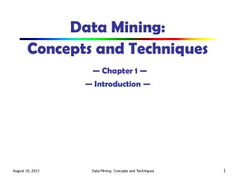 Data Mining:  Concepts and Techniques   Chapter 1    Introduction   1  August 19, 2013