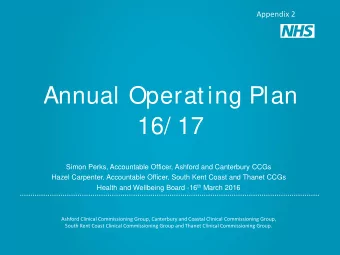 Annual Operating Plan  16/ 17  Simon Perks, Accountable Officer, Ashford and Canterbury CCGs  Hazel