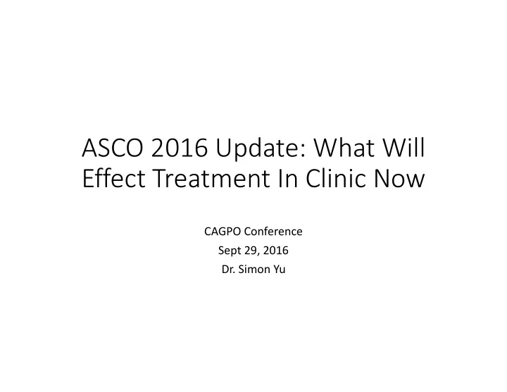 asco 2016 update what will effect treatment in clinic now