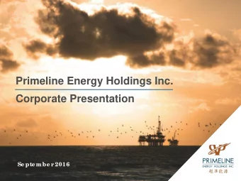 Primeline Energy Holdings Inc.  Corporate Presentation  Se pte mbe r 2016  Pr  ime line  Cor  por