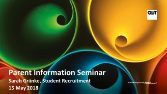 Parent Information Seminar  Sarah Griinke, Student Recruitment  15 May 2018  of  In keeping with