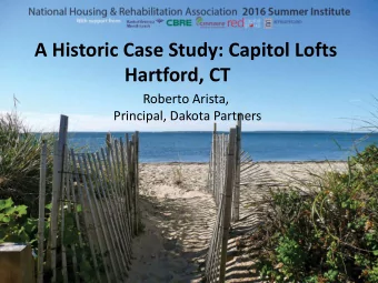 A Historic Case Study: Capitol Lofts  Hartford, CT  Roberto Arista,  Principal, Dakota Partners