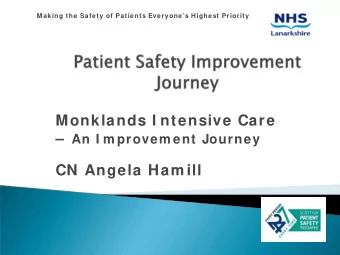 Monklands I ntensive Care  An I m provem ent Journey  CN Angela Ham ill  Making the Safety of