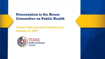 Presentation to the House  Committee on Public Health  Charles Smith, Executive Commissioner
