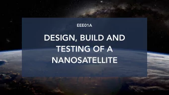 DESIGN, BUILD AND  TESTING OF A  NANOSATELLITE  Introduction to CubeSats  KEY POINTS  Satellite