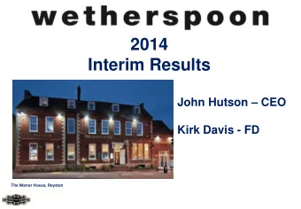 2014  Interim Results  John Hutson  CEO  Kirk Davis - FD  The Manor House, Royston  The Star