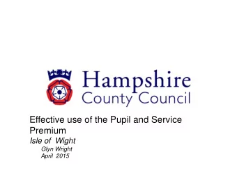 Effective use of the Pupil and Service  Premium  Isle of  Wight  Glyn Wright  April  2015