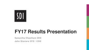 FY17 Results Presentation  Samantha Cheetham CEO  John Slaviero CFO / COO  Disclaimer  This