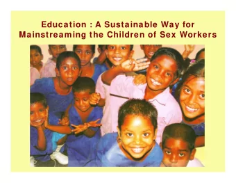 Education : A Sustainable Way for  Mainstreaming the Children of Sex Workers  BACKGROUND   Sex
