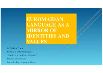 EUROMAIDAN  LANGUAGE AS A  MIRROR OF  IDENTITIES AND  VALUES Dr Nadiya Trach  Postdoc in LOEWE