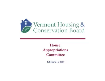 House  Appropriations  Committee  February 16, 2017 VHCB Results:  FY 2016 and FY 2017 What we