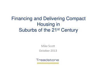Financing and Delivering Compact  Housing in Suburbs of the 21 st Century  Mike Scott  October 2013