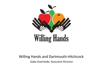Willing Hands and Dartmouth - Hitchcock  Gabe Zoerheide, Executive Director  RECOVER FOOD  The