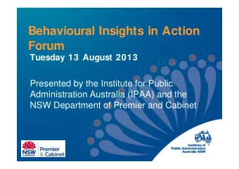 Behavioural Insights in Action  Forum  Tuesday 13 August 2013  Presented by the Institute for