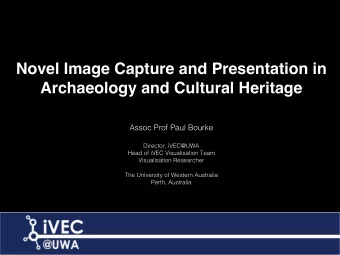 Novel Image Capture and Presentation in  Archaeology and Cultural Heritage  Assoc Prof Paul Bourke