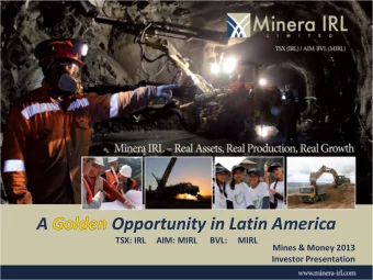 A  Opportunity in Latin America  TSX: IRL     AIM: MIRL      BVL:     MIRL  Mines &amp; Money 2013