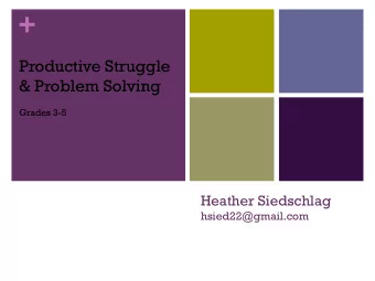 +  Productive Struggle  &amp; Problem Solving  Grades 3-5  Heather Siedschlag  hsied22@gmail.com +