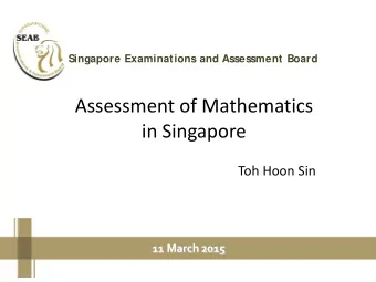 Assessment of Mathematics in Singapore  Toh Hoon Sin  11 March 2015  Why te ac h mathe matic s?