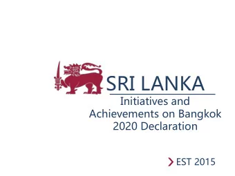 SRI LANKA  Initiatives and  Achievements on Bangkok  2020 Declaration  EST 2015  Geo -  SRI