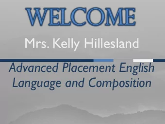 Welcome  Mrs. Kelly Hillesland  Advanced Placement English  Language and Composition  Professional