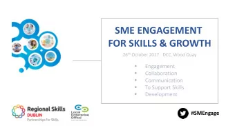 SME ENGAGEMENT  FOR SKILLS &amp; GROWTH 26 th October 2017 - DCC, Wood Quay    Engagement