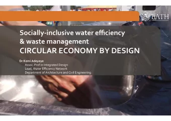 CIRCULAR ECONOMY BY DESIGN  Dr Kemi Adeyeye  Assoc. Prof in Integrated Design  Lead, Water