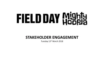 STAKEHOLDER ENGAGEMENT Tuesday 13 th March 2018  OPERATING SCHEDULE  SITE LAYOUT  BUILD &amp; BREAK