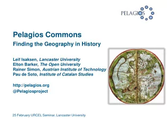 Pelagios Commons  Finding the Geography in History Leif Isaksen, Lancaster University Elton Barker,