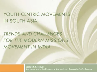 IN SOUTH ASIA:  TRENDS AND CHALLENGES  FOR THE MODERN MISSIONS  MOVEMENT IN INDIA  Joseph F.