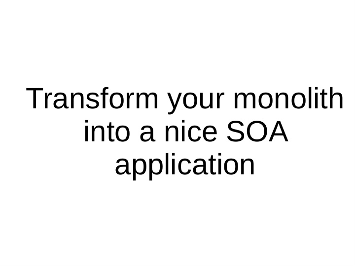 transform your monolith into a nice soa application
