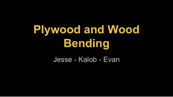Plywood and Wood  Bending  Jesse - Kalob - Evan  Content  Plywood and Wood bending  History