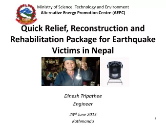 Quick Relief, Reconstruction and  Rehabilitation Package for Earthquake  Victims in Nepal  Dinesh
