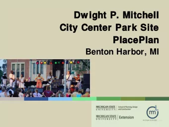 Dwight P. Mitchell  City Center Park Site  PlacePlan  Benton Harbor, MI  What is placemaking?